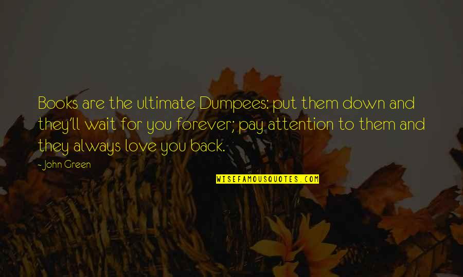 Love Of Books And Reading Quotes By John Green: Books are the ultimate Dumpees: put them down