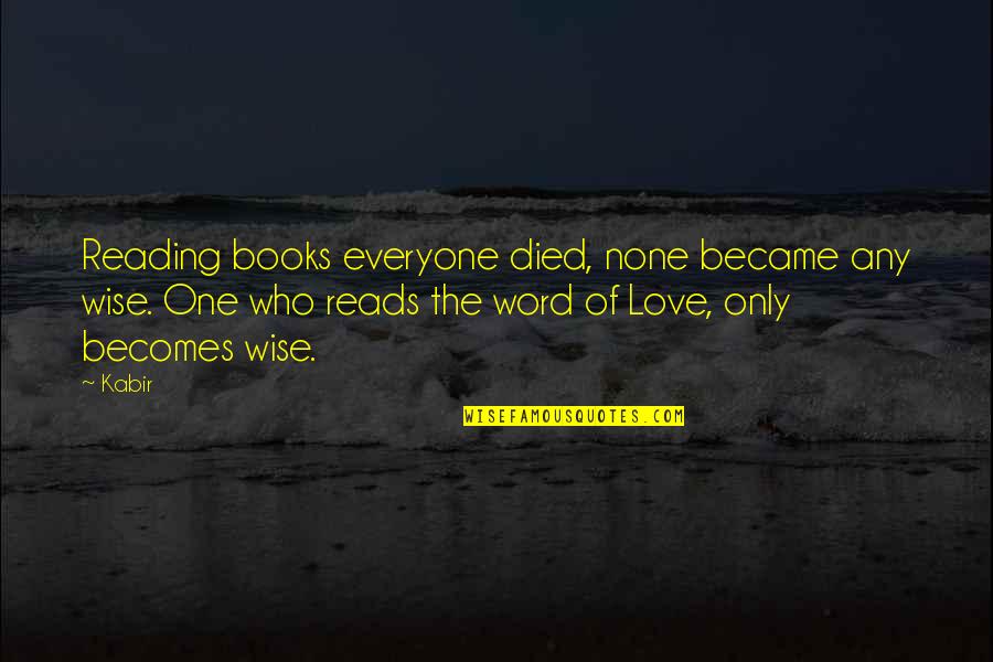 Love Of Books And Reading Quotes By Kabir: Reading books everyone died, none became any wise.