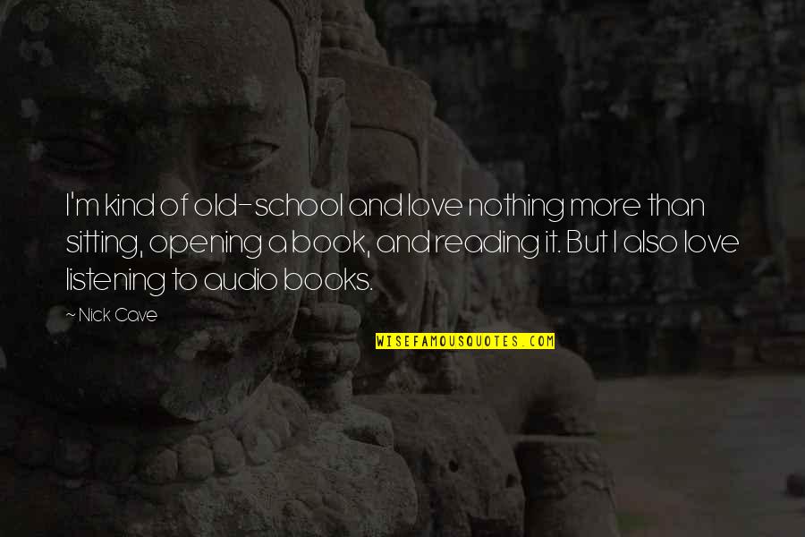 Love Of Books And Reading Quotes By Nick Cave: I'm kind of old-school and love nothing more