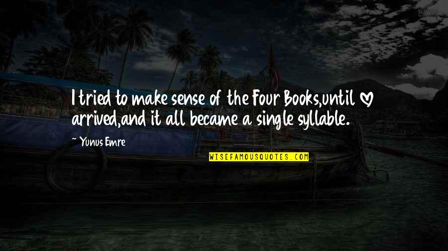 Love Of Books Quotes By Yunus Emre: I tried to make sense of the Four