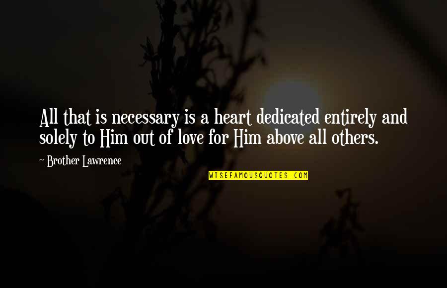 Love Of Brother Quotes By Brother Lawrence: All that is necessary is a heart dedicated