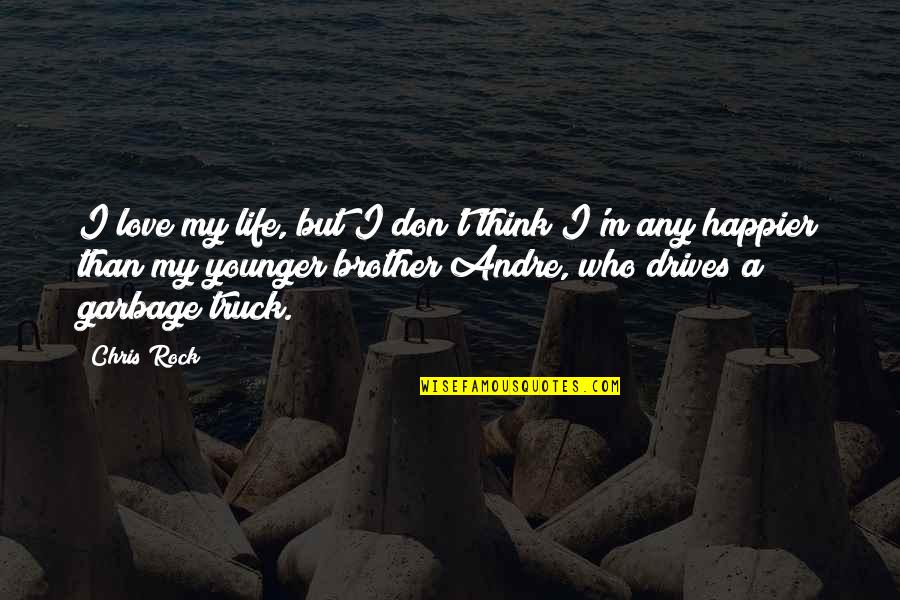 Love Of Brother Quotes By Chris Rock: I love my life, but I don't think