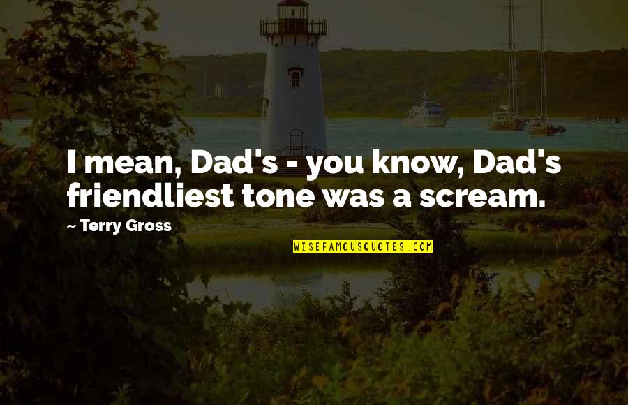 Love Of Child To Parents Quotes By Terry Gross: I mean, Dad's - you know, Dad's friendliest