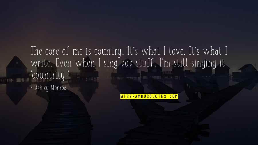 Love Of Country Quotes By Ashley Monroe: The core of me is country. It's what Love Of Country Quotes By Ashley Monroe: The core of me is country. It's what
