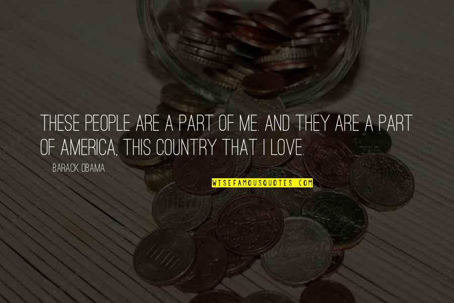 Love Of Country Quotes By Barack Obama: These people are a part of me. And Love Of Country Quotes By Barack Obama: These people are a part of me. And
