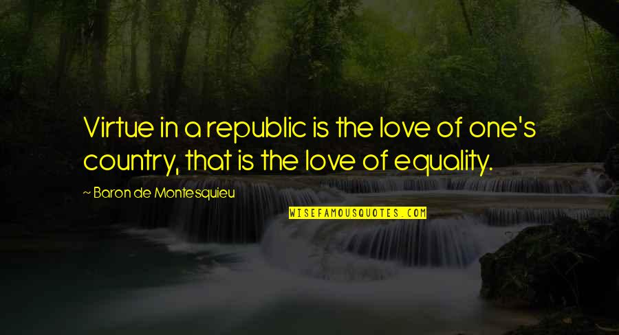 Love Of Country Quotes By Baron De Montesquieu: Virtue in a republic is the love of