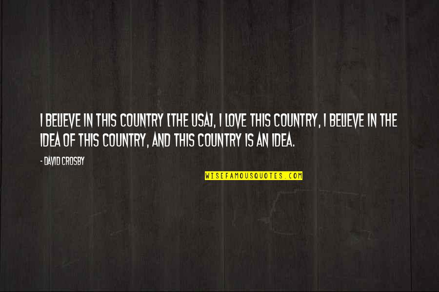 Love Of Country Quotes By David Crosby: I believe in this country [the USA], I