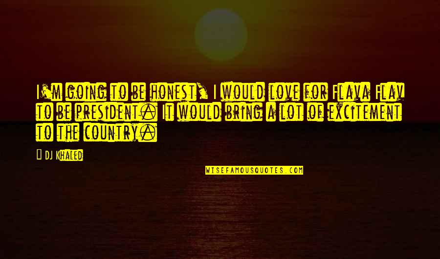 Love Of Country Quotes By DJ Khaled: I'm going to be honest, I would love