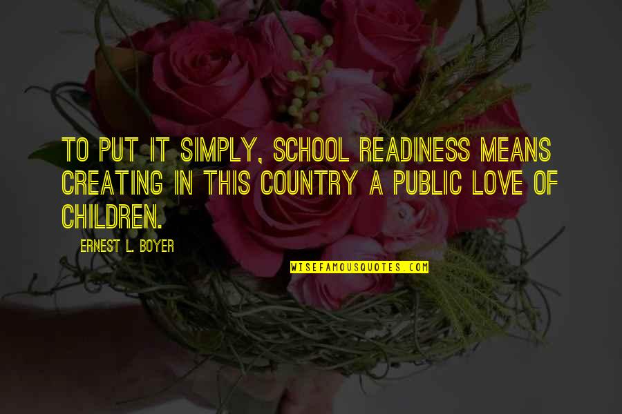 Love Of Country Quotes By Ernest L. Boyer: To put it simply, school readiness means creating