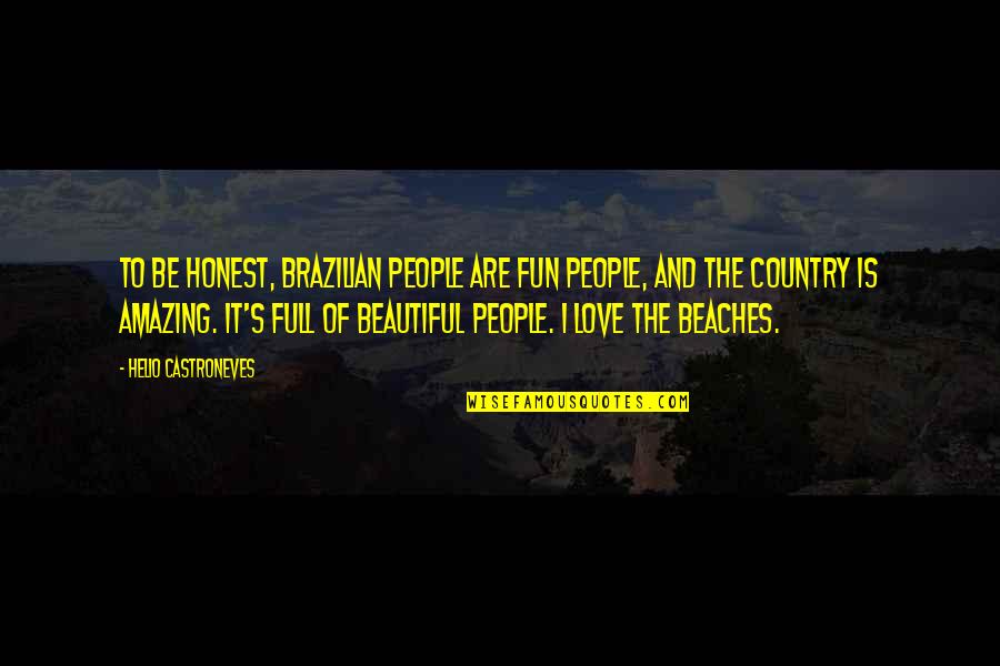 Love Of Country Quotes By Helio Castroneves: To be honest, Brazilian people are fun people, Love Of Country Quotes By Helio Castroneves: To be honest, Brazilian people are fun people,