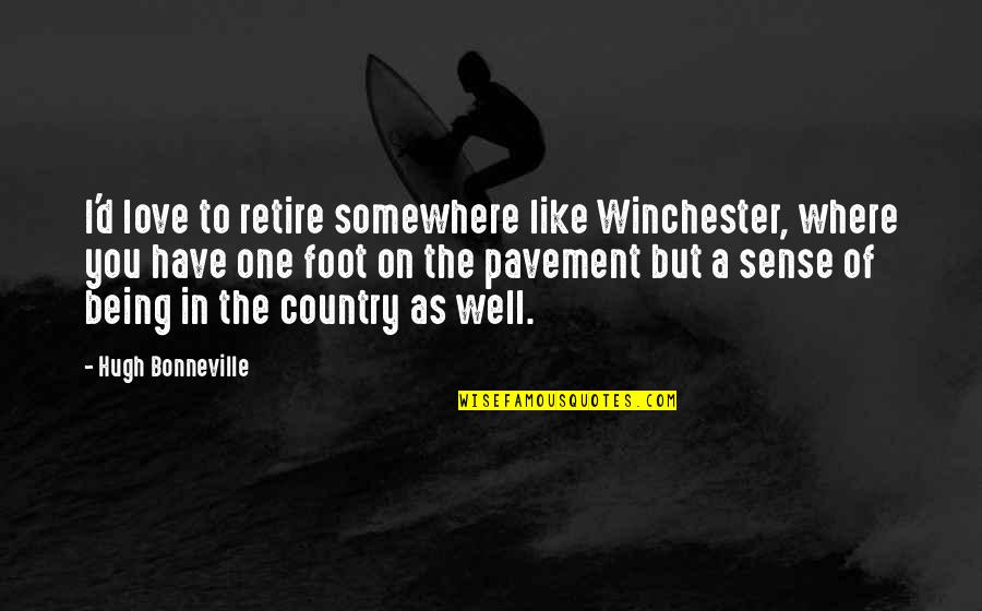 Love Of Country Quotes By Hugh Bonneville: I'd love to retire somewhere like Winchester, where Love Of Country Quotes By Hugh Bonneville: I'd love to retire somewhere like Winchester, where