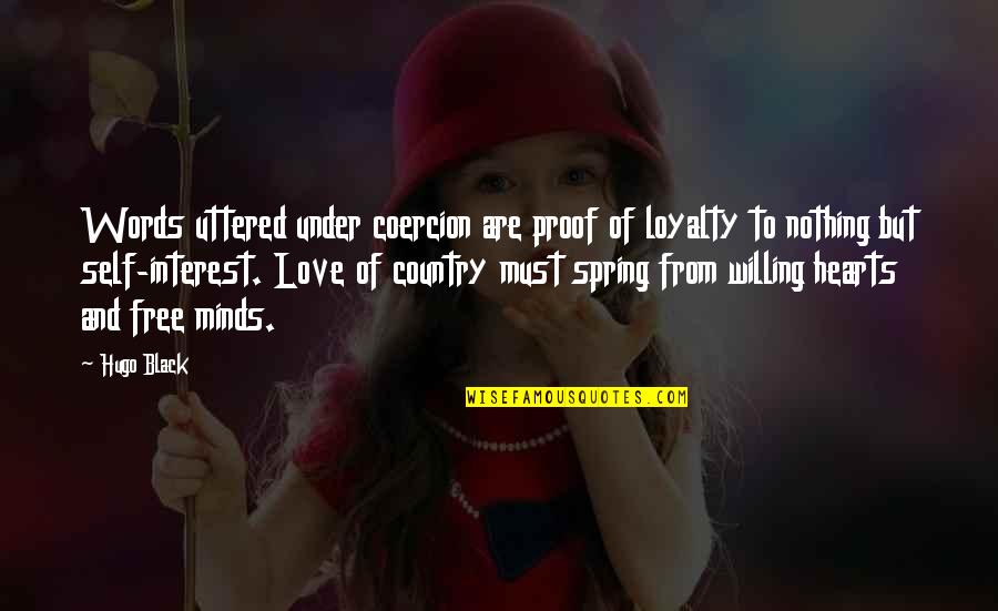 Love Of Country Quotes By Hugo Black: Words uttered under coercion are proof of loyalty Love Of Country Quotes By Hugo Black: Words uttered under coercion are proof of loyalty