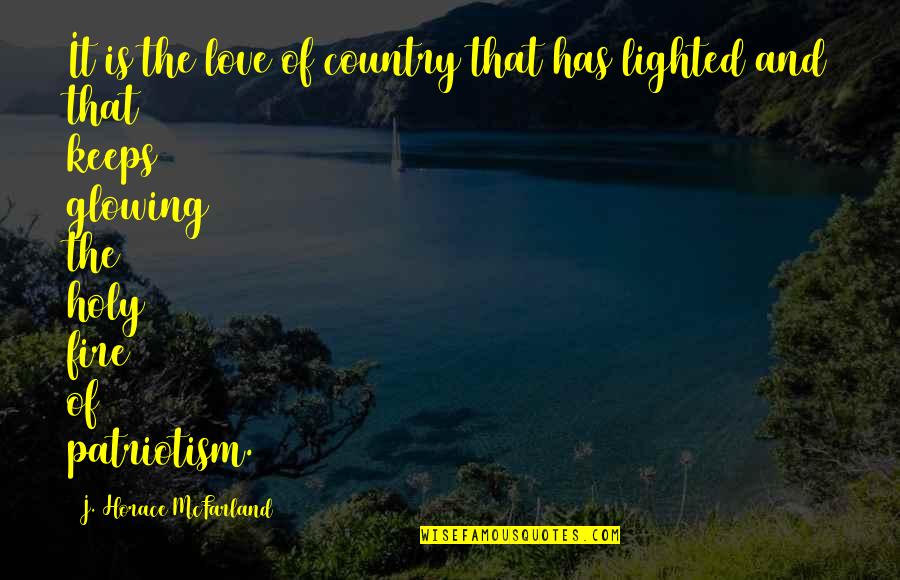 Love Of Country Quotes By J. Horace McFarland: It is the love of country that has Love Of Country Quotes By J. Horace McFarland: It is the love of country that has
