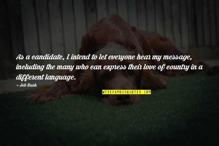 Love Of Country Quotes By Jeb Bush: As a candidate, I intend to let everyone Love Of Country Quotes By Jeb Bush: As a candidate, I intend to let everyone