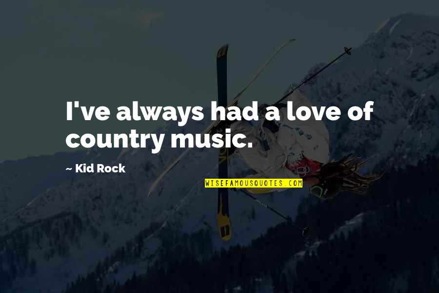 Love Of Country Quotes By Kid Rock: I've always had a love of country music. Love Of Country Quotes By Kid Rock: I've always had a love of country music.
