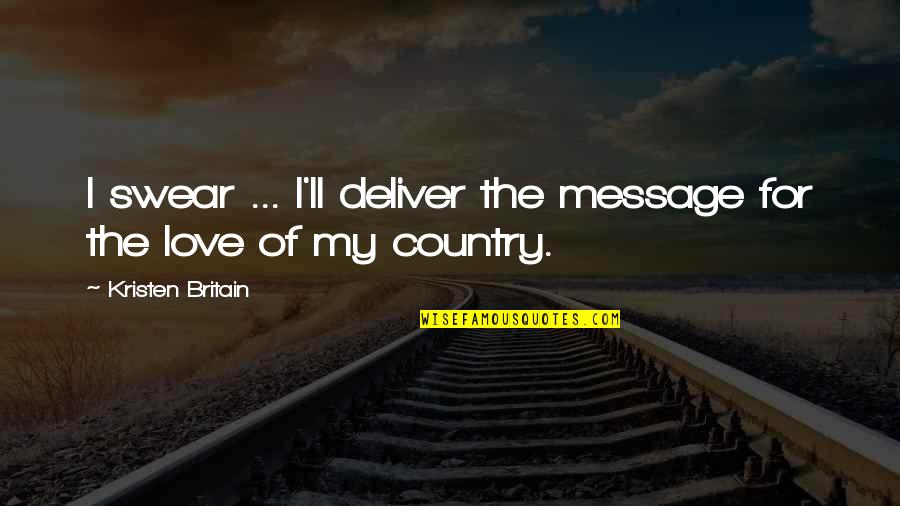 Love Of Country Quotes By Kristen Britain: I swear ... I'll deliver the message for