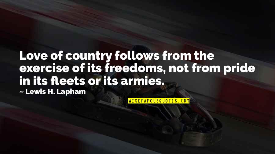 Love Of Country Quotes By Lewis H. Lapham: Love of country follows from the exercise of Love Of Country Quotes By Lewis H. Lapham: Love of country follows from the exercise of