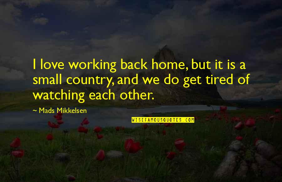 Love Of Country Quotes By Mads Mikkelsen: I love working back home, but it is Love Of Country Quotes By Mads Mikkelsen: I love working back home, but it is