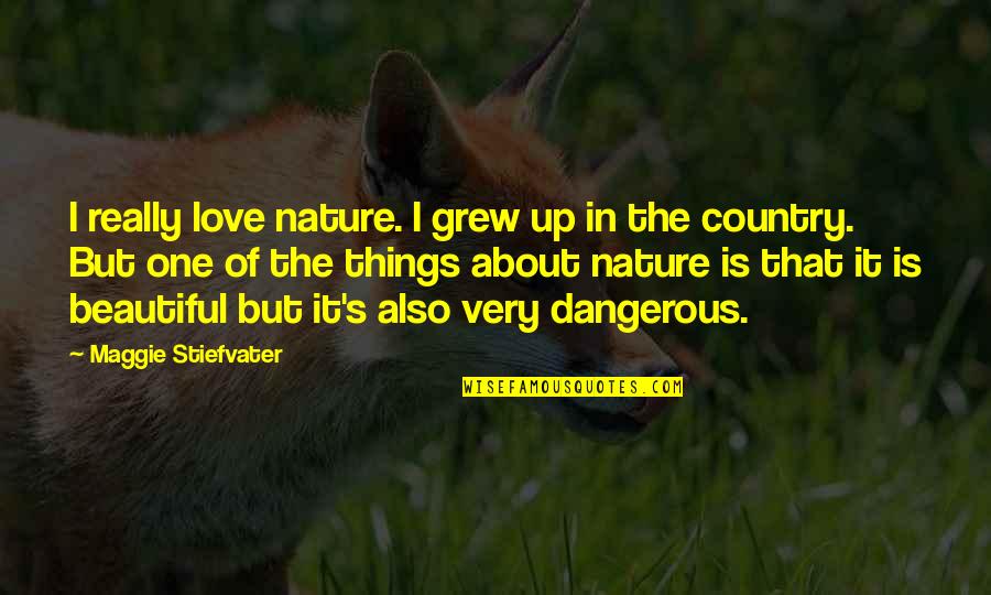 Love Of Country Quotes By Maggie Stiefvater: I really love nature. I grew up in Love Of Country Quotes By Maggie Stiefvater: I really love nature. I grew up in
