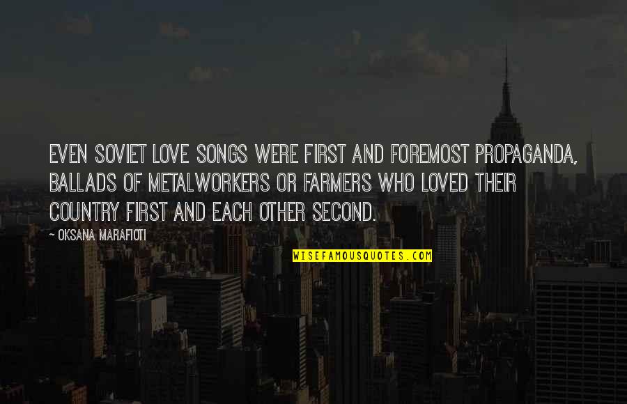 Love Of Country Quotes By Oksana Marafioti: Even Soviet love songs were first and foremost Love Of Country Quotes By Oksana Marafioti: Even Soviet love songs were first and foremost