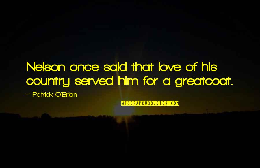 Love Of Country Quotes By Patrick O'Brian: Nelson once said that love of his country