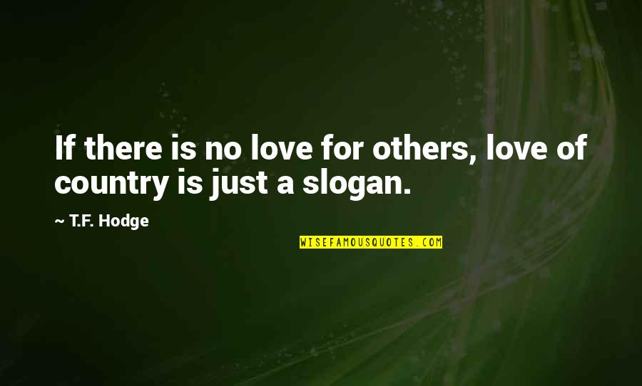 Love Of Country Quotes By T.F. Hodge: If there is no love for others, love