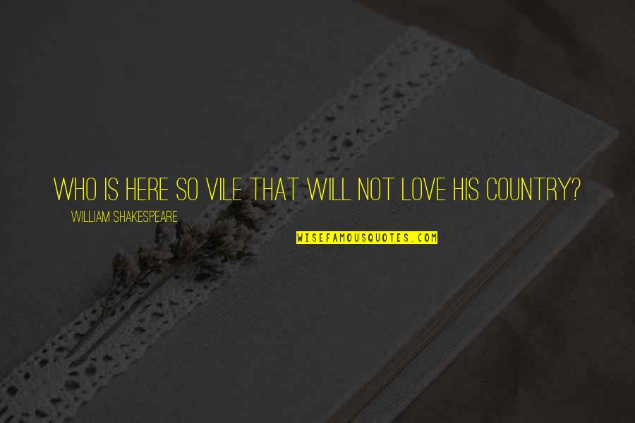 Love Of Country Quotes By William Shakespeare: Who is here so vile that will not Love Of Country Quotes By William Shakespeare: Who is here so vile that will not
