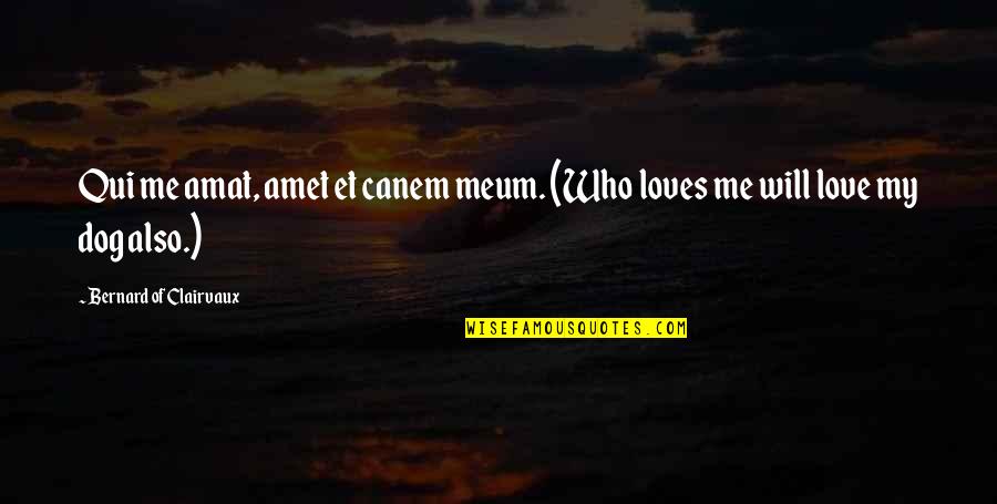 Love Of Dogs Quotes By Bernard Of Clairvaux: Qui me amat, amet et canem meum. (Who