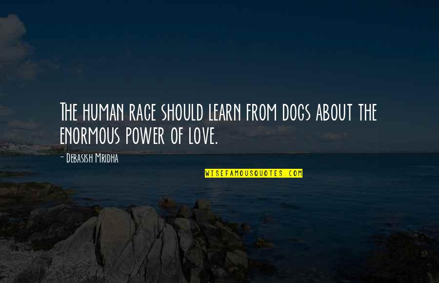 Love Of Dogs Quotes By Debasish Mridha: The human race should learn from dogs about Love Of Dogs Quotes By Debasish Mridha: The human race should learn from dogs about
