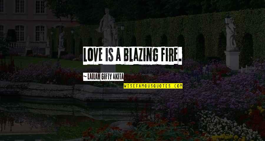 Love Of Faith Quotes By Lailah Gifty Akita: Love is a blazing fire.