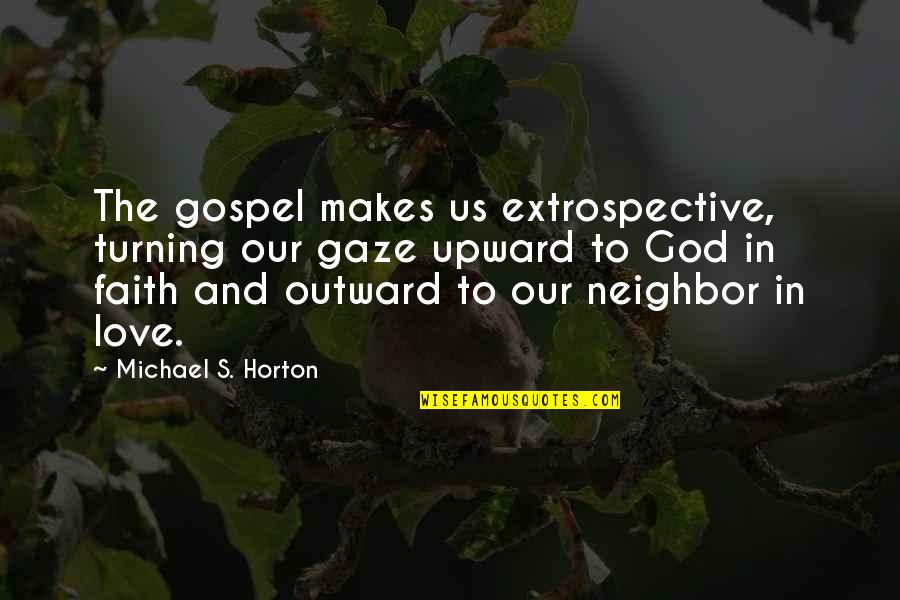 Love Of God And Neighbor Quotes By Michael S. Horton: The gospel makes us extrospective, turning our gaze
