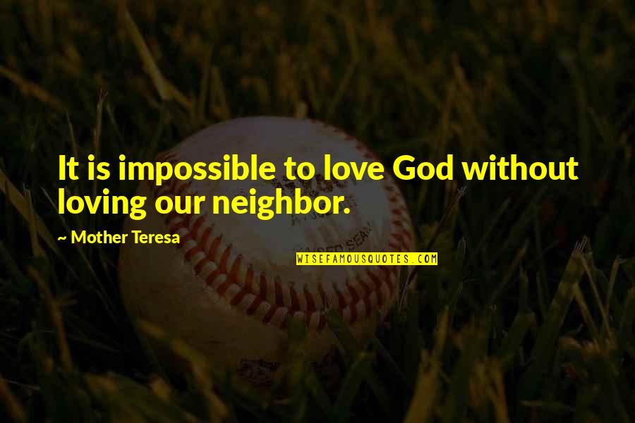 Love Of God And Neighbor Quotes By Mother Teresa: It is impossible to love God without loving