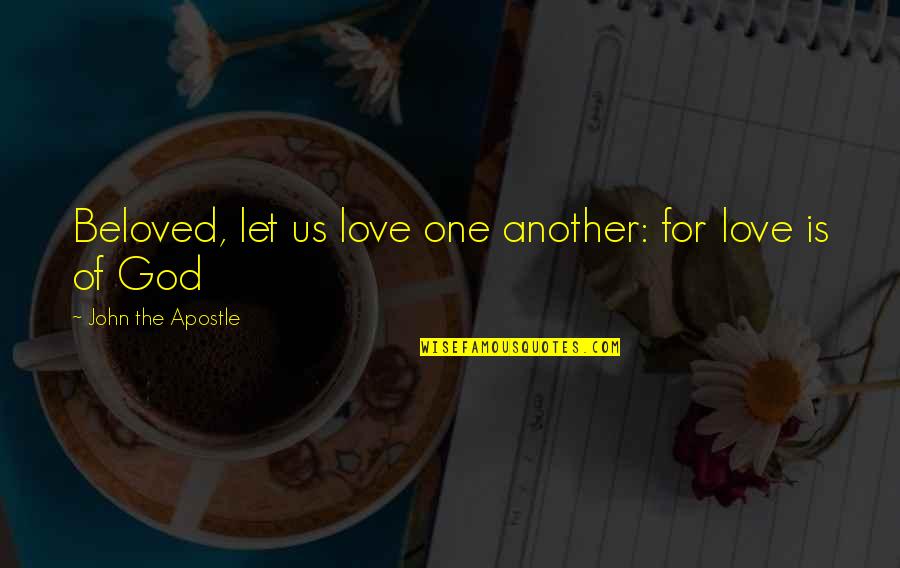 Love Of God Bible Quotes By John The Apostle: Beloved, let us love one another: for love