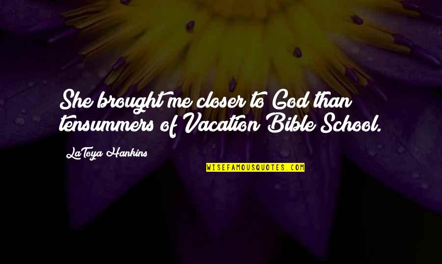 Love Of God Bible Quotes By LaToya Hankins: She brought me closer to God than tensummers