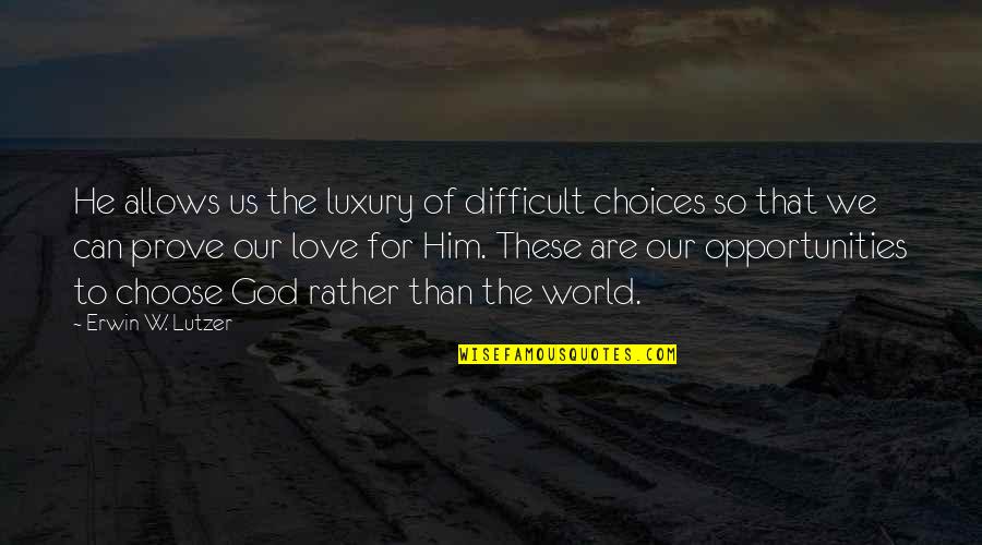 Love Of God To Us Quotes By Erwin W. Lutzer: He allows us the luxury of difficult choices