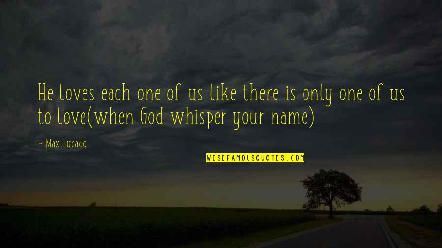 Love Of God To Us Quotes By Max Lucado: He loves each one of us like there