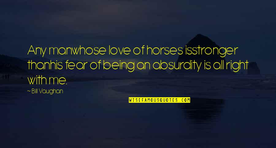 Love Of Horses Quotes By Bill Vaughan: Any manwhose love of horses isstronger thanhis fear