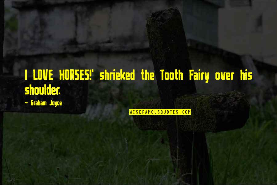 Love Of Horses Quotes By Graham Joyce: I LOVE HORSES!' shrieked the Tooth Fairy over Love Of Horses Quotes By Graham Joyce: I LOVE HORSES!' shrieked the Tooth Fairy over