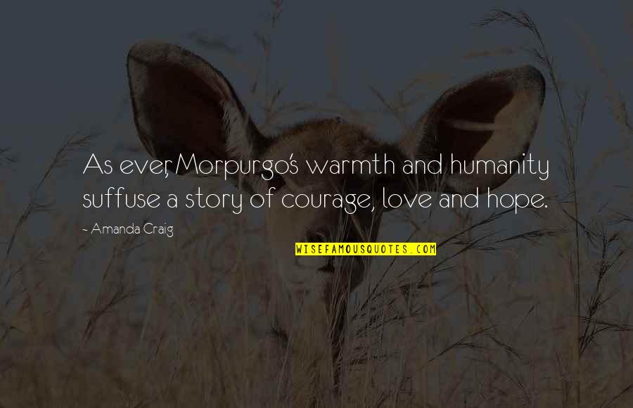 Love Of Humanity Quotes By Amanda Craig: As ever, Morpurgo's warmth and humanity suffuse a