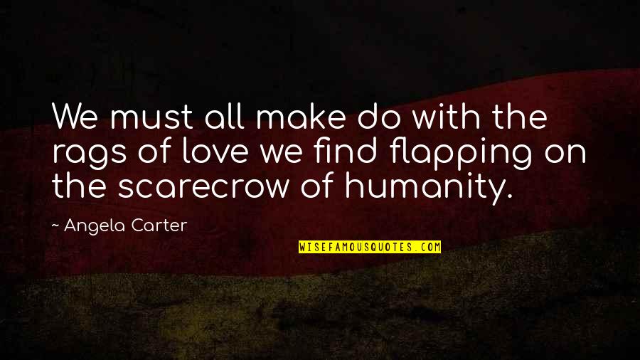 Love Of Humanity Quotes By Angela Carter: We must all make do with the rags