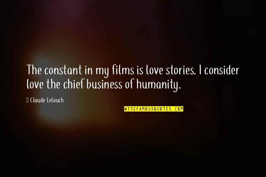 Love Of Humanity Quotes By Claude Lelouch: The constant in my films is love stories.