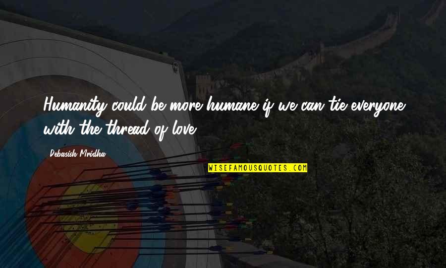 Love Of Humanity Quotes By Debasish Mridha: Humanity could be more humane if we can