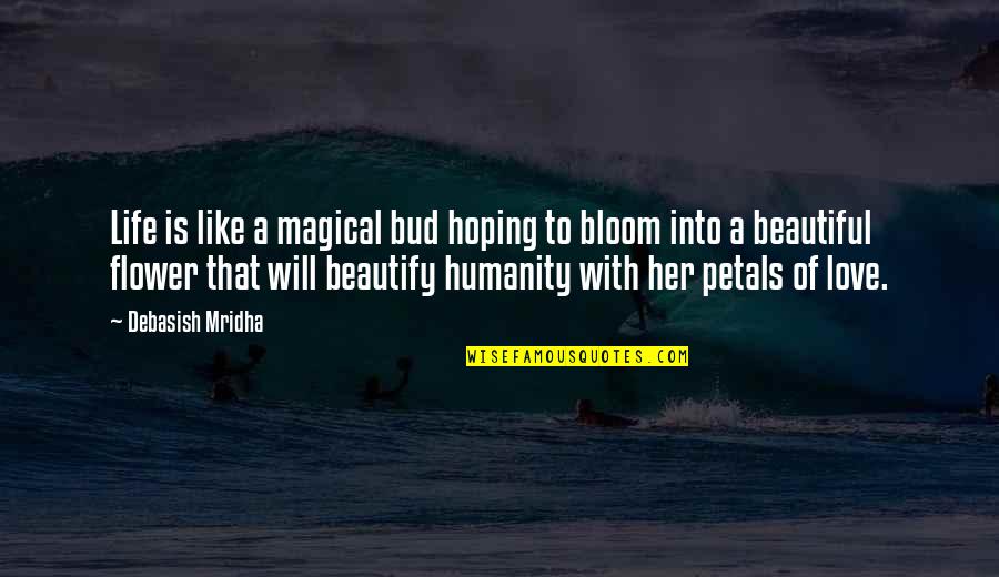 Love Of Humanity Quotes By Debasish Mridha: Life is like a magical bud hoping to