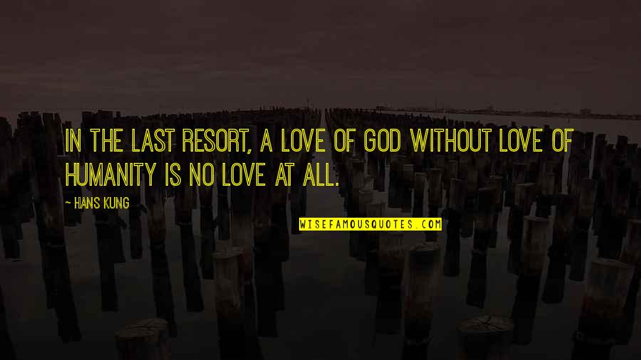 Love Of Humanity Quotes By Hans Kung: In the last resort, a love of God