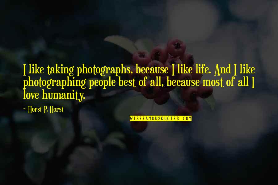 Love Of Humanity Quotes By Horst P. Horst: I like taking photographs, because I like life.