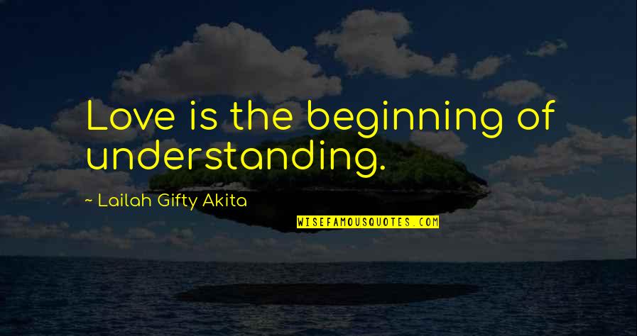 Love Of Humanity Quotes By Lailah Gifty Akita: Love is the beginning of understanding.