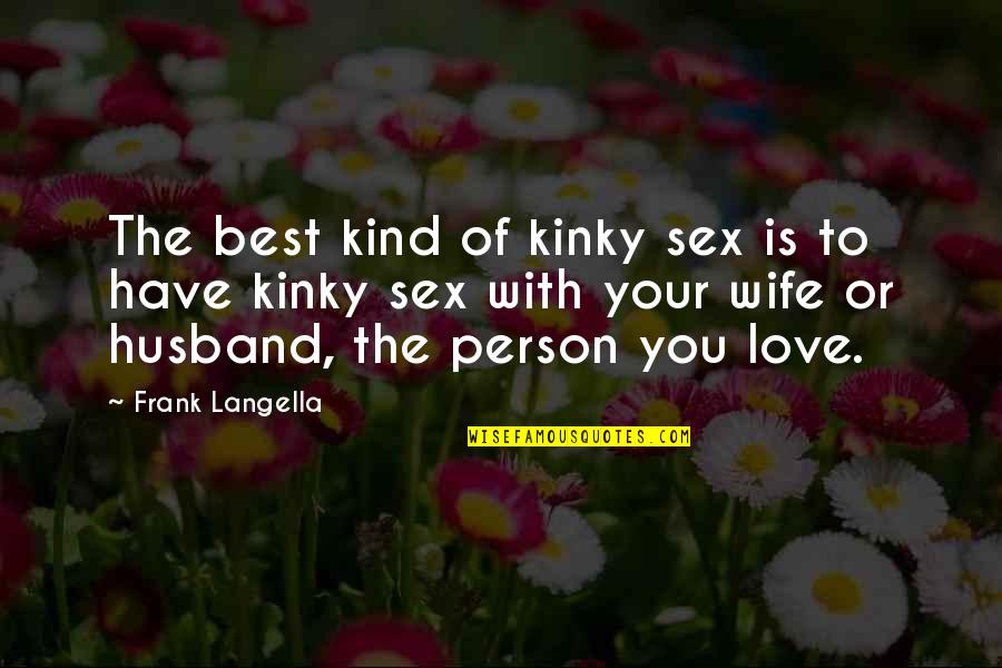 Love Of Husband And Wife Quotes By Frank Langella: The best kind of kinky sex is to