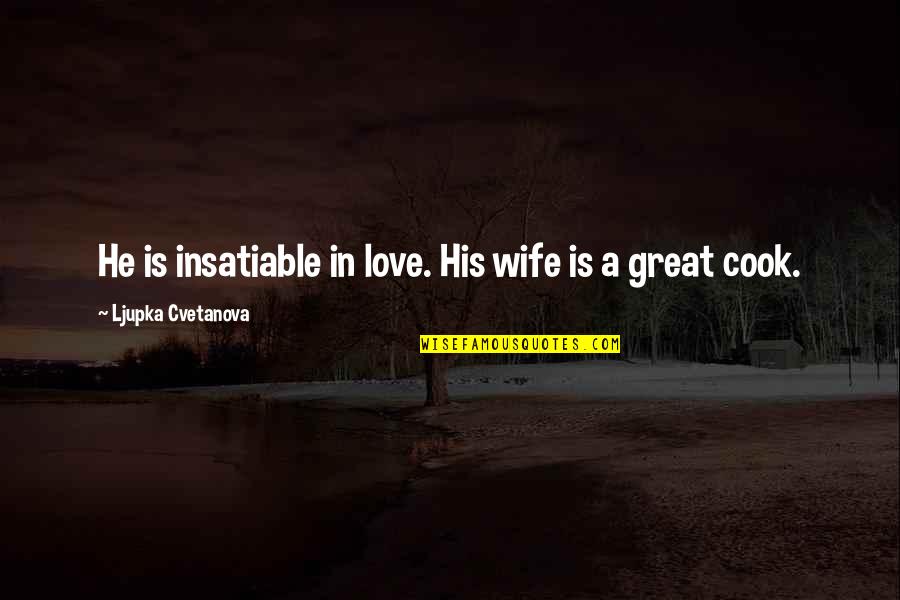 Love Of Husband And Wife Quotes By Ljupka Cvetanova: He is insatiable in love. His wife is