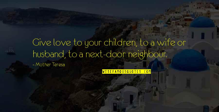 Love Of Husband And Wife Quotes By Mother Teresa: Give love to your children, to a wife