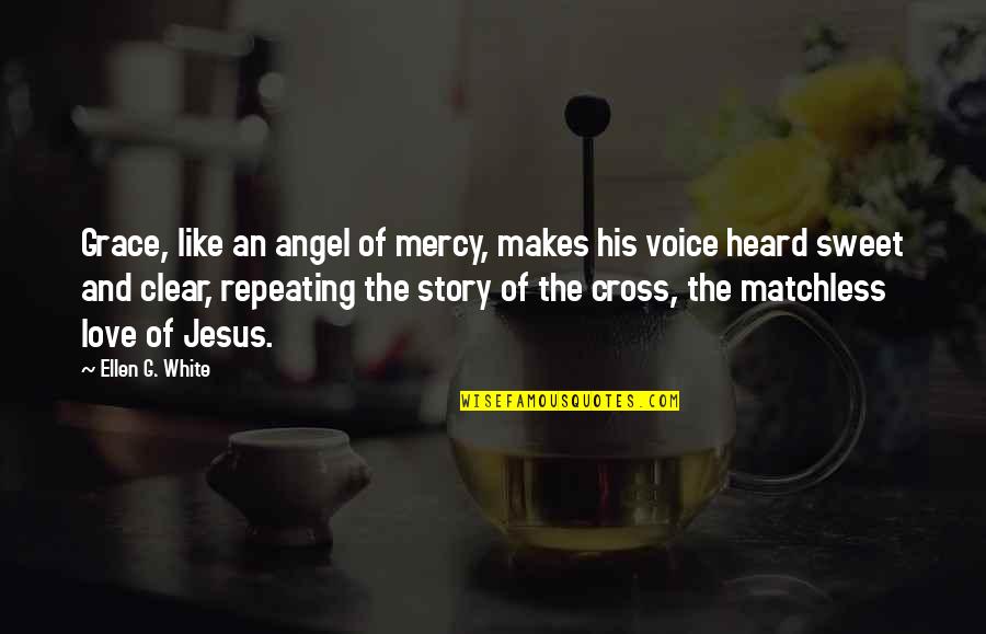 Love Of Jesus Quotes By Ellen G. White: Grace, like an angel of mercy, makes his